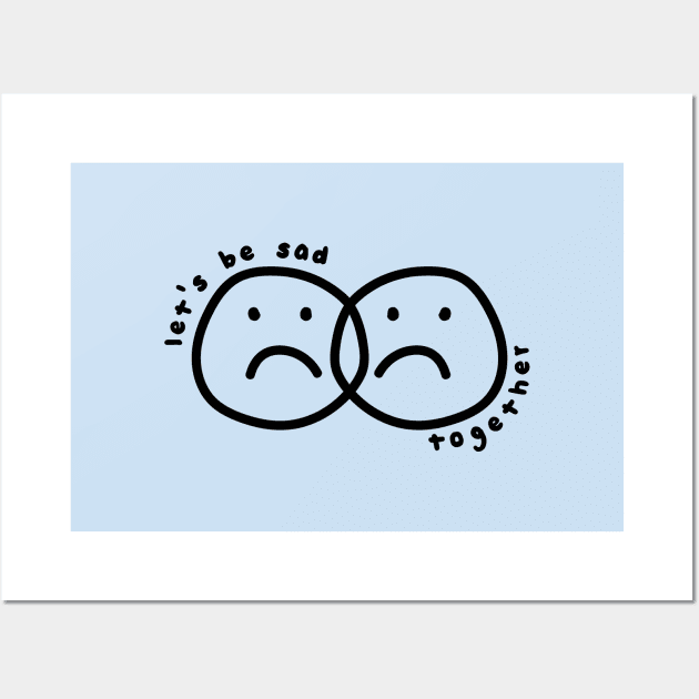 Let's be sad together Wall Art by Eva Martinelli